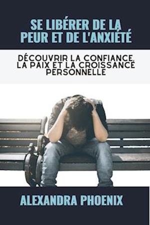 Se Libérer de la Peur Et de l'Anxiété