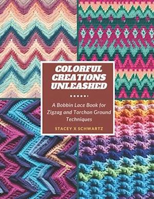 Colorful Creations Unleashed: A Bobbin Lace Book for Zigzag and Torchon Ground Techniques
