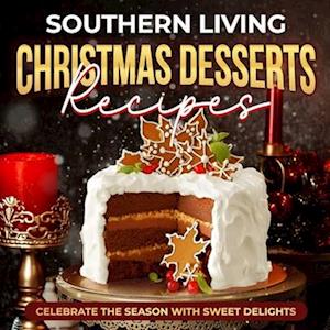 Southern Living Christmas Desserts Recipes: Celebrate the Season with Sweet Delights: Christmas Desserts Ideas