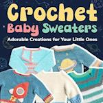 Crochet Baby Sweaters: Adorable Creations for Your Little Ones: Crochet Baby Items 