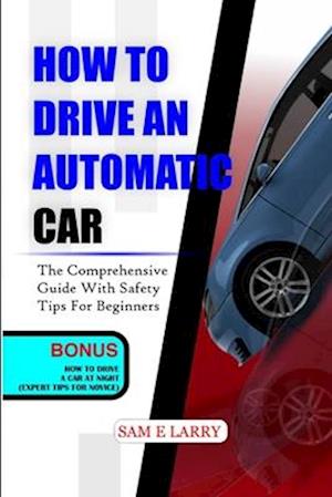 HOW TO DRIVE AN AUTOMATIC CAR: The comprehensive guide with safety tips for beginners