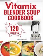 Vitamix Blender Soup Cookbook: 120 Creamy, Fruity & Veggie Soups for Beginners - Blend Delicious Recipes for Every Season 