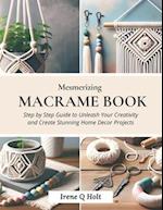 Mesmerizing Macrame Book: Step by Step Guide to Unleash Your Creativity and Create Stunning Home Decor Projects 