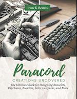 Paracord Creations Uncovered: The Ultimate Book for Designing Bracelets, Keychains, Bucklers, Belts, Lanyards, and More 