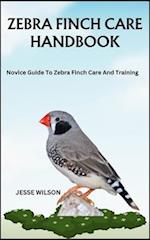ZEBRA FINCH CARE HANDBOOK: Novice Guide To Zebra Finch Care And Training 