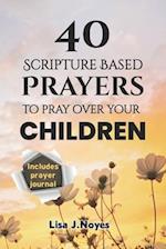 40 Scripture Based Prayers To Pray Over Your Children: Devotional Prayers Guiding Your Children on a Faith-filled Path 