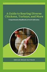 A Guide to Rearing Diverse Chickens, Turkeys, and More: Comprehensive Handbook on Fowl Cultivation 