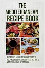 THE MEDITERRANEAN RECIPE BOOK : 20 Audacious and Nutritious Recipes to Help You Lose Weight and Feel Better a Mediterranean Recipe Book 