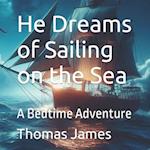He Dreams of Sailing on the Sea: A Bedtime Adventure 