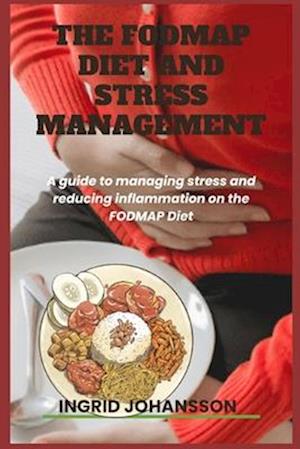 The FODMAP Diet and Stress Management: A guide to managing stress and reducing inflammation on the FODMAP Diet.