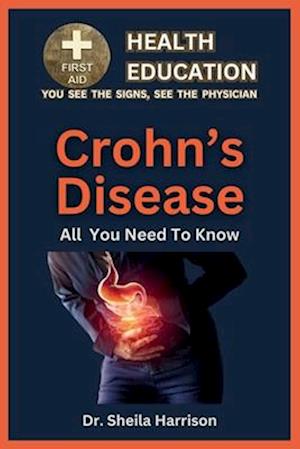 Crohn's Disease: Symptoms, Triggers, Diagnosis, Management, Treatment, Medications, Prevention & Control: Handling Crohn's Disease Patient