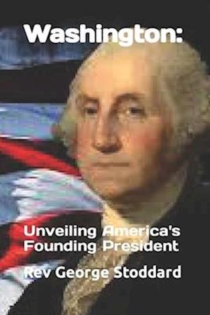 Washington: : Unveiling America's Founding President