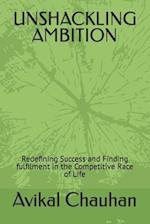 UNSHACKLING AMBITION: Redefining Success and Finding fulfilment in the Competitive Race of Life 