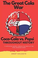 The Great Cola War: Coca-Cola vs. Pepsi: Throughout History 