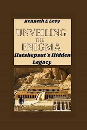 UNVEILING THE ENIGMA : Hatshepsut's Hidden Legacy