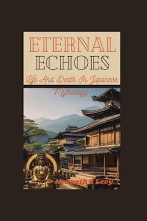 ETERNAL ECHOES : Life And Death In Japanese Mythology