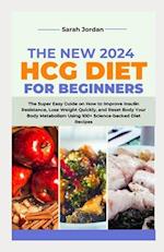 THE NEW 2024 HCG DIET FOR BEGINNERS: The Super Easy Guide on How to Improve Insulin Resistance, Lose Weight Quickly, and Reset Body Your Body Metaboli