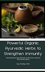 Powerful Organic Ayurvedic Herbs to Strengthen Immunity: Natural Ayurvedic Home Remedies to Kill Viruses and Boost Weak Immune System 