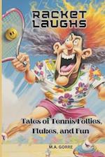 Racket Laughs: Tales of Tennis Follies, Flukes, and Fun 