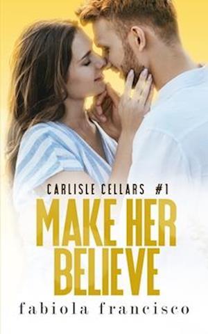 Make Her Believe: A small-town, opposites attract romance