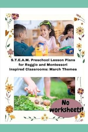 S.T.E.A.M. Preschool Lesson Plans for Reggio and Montessori Inspired Classrooms: March Themes