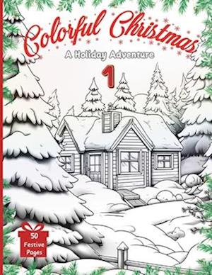 Colorful Christmas: A Holiday Adventure - Volume I: Unleash Your Festive Spirit with 50 Unique Christmas Scenes to Color for Relaxation and Joyful Cre