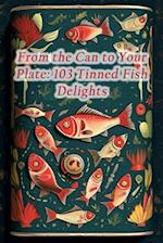From the Can to Your Plate: 103 Tinned Fish Delights 