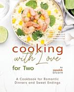 Cooking with Love for Two: A Cookbook for Romantic Dinners and Sweet Endings 
