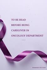 To be read before being Caregiver in Oncology Department 