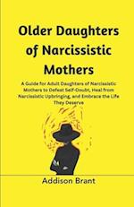 Older Daughters of Narcissistic Mothers: A Guide for Adult Daughters of Narcissistic Mothers to Defeat Self-Doubt, Heal from Narcissistic Upbringing, 