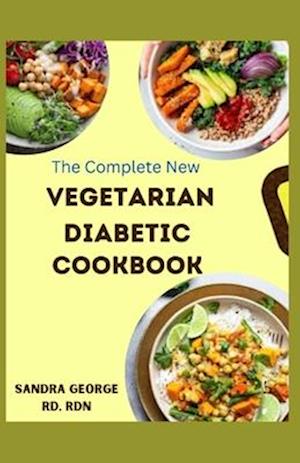 THE COMPLETE NEW VEGETARIAN DIABETIC COOKBOOK: A wholesome vegetarian recipes for diabetes management