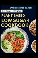 THE COMPLETE NEW PLANT BASED LOW SUGAR COOKBOOK: A Book on Balanced Plant based Eating with low sugar Goodness 