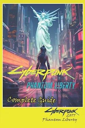 Cyberpunk 2077 Phantom Liberty Complete Guide : Tips, Tricks, Strategies, Secrets and more
