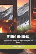 Winter Wellness: Tips for Staying Healthy and Happy During the Cold Season 