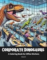 Corporate Dinosaurs | A Coloring Book for Office Workers | Volume 2: Every Office Has At Least One 