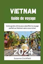 Vietnam Guide de voyage 2024: Votre guide ultime pour planifier le voyage parfait au Vietnam sans vous ruiner 