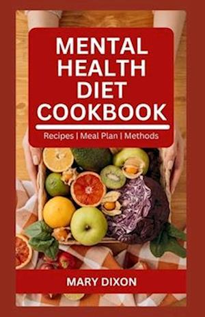 MENTAL HEALTH DIET COOKBOOK: Healthy Recipes to Boost Brain Function and Improve Your Health