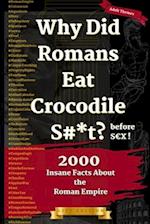 Why Did Romans Eat Crocodile S#*t Before S€X ?: 2000 Insane Facts About The Roman Empire 