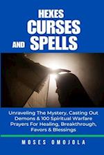Hexes, Curses And Spells: Unraveling The Mystery, Casting Out Demons & 100 Spiritual Warfare Prayers For Healing, Breakthrough, Favors & Blessings 