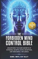 The Forbidden Mind Control Bible: (2 Books in 1) Unearthing the Dark Secrets of Hypnosis, Manipulation, Deception, and Subliminal Influence 