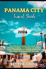 PANAMA CITY GUIDE 2023-2024: The Ultimate Panama City Guide to a Thrilling Holiday, Everything You Need to Know, Unveiling Hidden Gems and Must See At