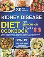 Kidney Disease Diet Cookbook For Seniors On Stage 3: Healthy and Delicious Low Sodium, Low Potassium, and Low Phosphorus Recipes with Expert Insights