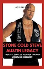 STONE COLD STEVE AUSTIN LEGACY: THE RATTLESNAKE'S JOURNEY THROUGH WRESTLING REBELLION 