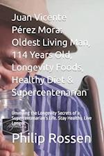 Juan Vicente Pérez Mora: Oldest Living Man, 114 Years Old, Longevity Foods, Healthy Diet & Supercentenarian: Unveiling the Longevity Secrets of a Supe
