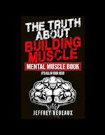 The Truth About Building Muscle; Mental Muscle Edition: It's All in Your Head 