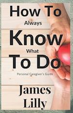 How to Always Know What to Do: Personal caregiver's guide 
