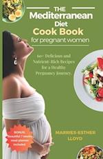 The Mediterranean Diet cookbook for Pregnant Women: 60+ Delicious and Nutrient-Rich Recipes for A Healthy Pregnancy Journey. 