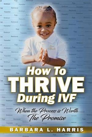 How To Thrive During IVF : When the Process is Worth The Promise