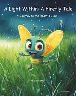 A Light Within: A Firefly Tale: Journey to the Heart's Glow