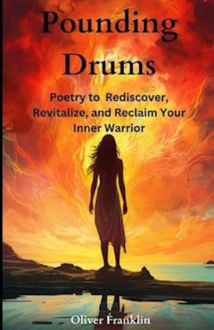 Pounding Drums: Poetry to Rediscover, Revitalize, and Reclaim Your Inner Warrior